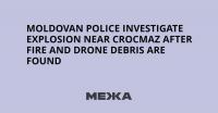 Moldovan Police Investigate Explosion Near Crocmaz After Fire and Drone Debris Are Found