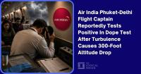 Air India Phuket-Delhi Flight Captain Reportedly Tests Positive In Dope Test After Turbulence Causes 300-Foot Altitude Drop