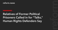 Relatives of Former Political Prisoners Called in for “Talks,” Human Rights Defenders Say