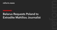 Belarus Requests Poland to Extradite Mahiliou Journalist