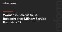 Women in Belarus to Be Registered for Military Service From Age 19