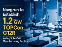 Navgrun Plans 1.2 GW TOPCon G12R Wafer and Cell Manufacturing Capacity