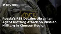 Russia's FSB Detains Ukrainian Agent Plotting Attack on Russian Military in Kherson Region