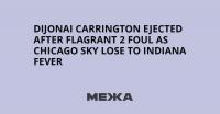 DiJonai Carrington Ejected After Flagrant 2 Foul as Chicago Sky Lose to Indiana Fever