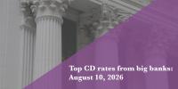 Top CD rates from major banks on August 10, 2026: Chase CDs, Bank of America CDs, Citibank CDs, and more