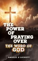 Xulon Press announces a new Christian collection of prayers, THE POWER OF PRAYING OVER THE WORD OF GOD from author Angelic D Lockett.