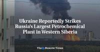 Ukraine Reportedly Strikes Russia’s Largest Petrochemical Plant in Western Siberia