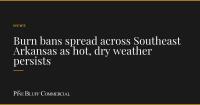 Burn bans spread across Southeast Arkansas as hot, dry weather persists