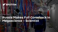 Russia Makes Full Comeback in Megascience – Scientist