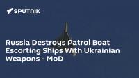 Russia Destroys Patrol Boat Escorting Ships With Ukrainian Weapons - MoD