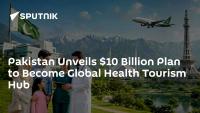 Pakistan Unveils $10 Billion Plan to Become Global Health Tourism Hub