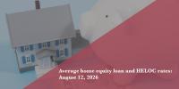 Today’s home equity loan and HELOC rates, August 12, 2026