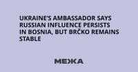 Ukraine’s Ambassador Says Russian Influence Persists in Bosnia, but Brčko Remains Stable