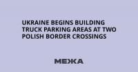 Ukraine Begins Building Truck Parking Areas at Two Polish Border Crossings