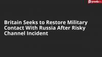 Britain Seeks to Restore Military Contact With Russia After Risky Channel Incident