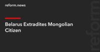 Belarus Extradites Mongolian Citizen