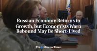 Russian Economy Returns to Growth, but Economists Warn Rebound May Be Short-Lived