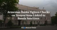 Armenian Banks Tighten Checks on Transactions Linked to Russia Sanctions