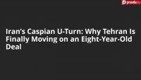 Iran’s Caspian U-Turn: Why Tehran Is Finally Moving on an Eight-Year-Old Deal