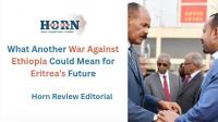 What Another War Against Ethiopia Could Mean for Eritrea’s Future