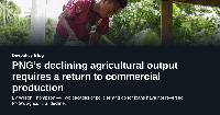 PNG’s declining agricultural output requires a return to commercial production
