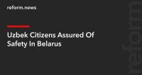 Uzbek Citizens Assured Of Safety In Belarus
