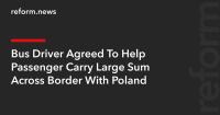Bus Driver Agreed To Help Passenger Carry Large Sum Across Border With Poland