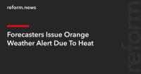 Forecasters Issue Orange Weather Alert Due To Heat