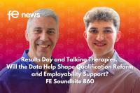 Results Day and Talking Therapies. Will the Data Help Shape Qualification Reform and Employability Support? | FE Soundbite 860