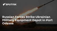 Russian Forces Strike Ukrainian Military Equipment Depot in Port Odessa