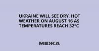 Ukraine Will See Dry, Hot Weather on August 16 as Temperatures Reach 32°C