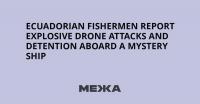 Ecuadorian Fishermen Report Explosive Drone Attacks and Detention Aboard a Mystery Ship