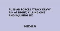 Russian Forces Attack Kryvyi Rih at Night, Killing One and Injuring Six