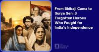 From Bhikaji Cama To Surya Sen: 8 Forgotten Heroes Who Fought For India’s Independence