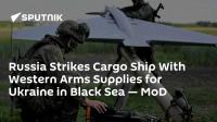 Russia Strikes Cargo Ship With Western Arms Supplies for Ukraine in Black Sea — MoD