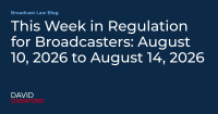 This Week in Regulation for Broadcasters: August 10, 2026 to August 14, 2026