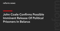 John Coale Confirms Possible Imminent Release Of Political Prisoners In Belarus