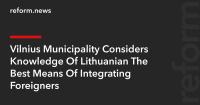 Vilnius Municipality Considers Knowledge Of Lithuanian The Best Means Of Integrating Foreigners