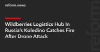 Wildberries Logistics Hub In Russia’s Koledino Catches Fire After Drone Attack