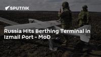 Russia Hits Berthing Terminal in Izmail Port - MoD