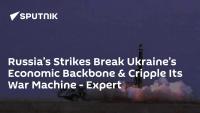 Russia’s Strikes Break Ukraine’s Economic Backbone & Cripple Its War Machine - Expert