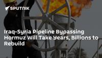 Iraq-Syria Pipeline Bypassing Hormuz Will Take Years, Billions to Rebuild