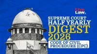 LiveLaw Supreme Court Half Yearly Digest 2026 - Code Of Civil Procedure, 1908 (CPC)