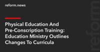 Physical Education And Pre-Conscription Training: Education Ministry Outlines Changes To Curricula