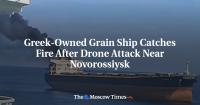 Greek-Owned Grain Ship Catches Fire After Drone Attack Near Novorossiysk