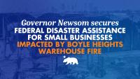 Governor Newsom secures federal disaster assistance for small businesses impacted by Boyle Heights warehouse fire