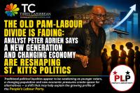 THE OLD PAM-LABOUR DIVIDE IS FADING: ADRIEN SAYS NEW GENERATION IS RESHAPING ST. KITTS POLITICS