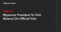 Myanmar President To Visit Belarus On Official Visit