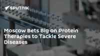 Moscow Bets Big on Protein Therapies to Tackle Severe Diseases