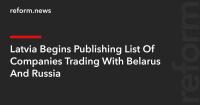 Latvia Begins Publishing List Of Companies Trading With Belarus And Russia